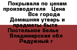 Покрывала по ценам производителя › Цена ­ 1 150 - Все города Домашняя утварь и предметы быта » Постельное белье   . Владимирская обл.,Радужный г.